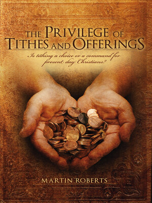 cover image of The Privilege of Tithes and Offerings: Is Tithing a Choice or a Command for Present Day Christians